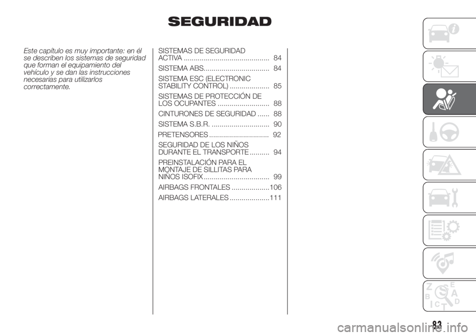 FIAT DOBLO PANORAMA 2018  Manual de Empleo y Cuidado (in Spanish) SEGURIDAD
Este capítulo es muy importante: en él
se describen los sistemas de seguridad
que forman el equipamiento del
vehículo y se dan las instrucciones
necesarias para utilizarlos
correctamente.