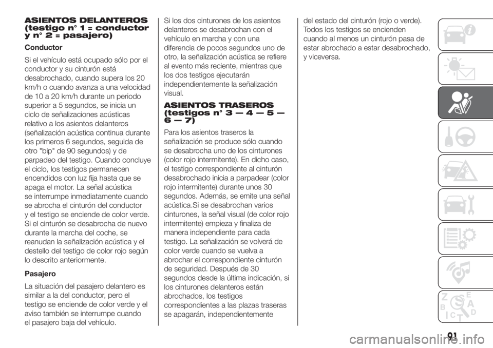 FIAT DOBLO PANORAMA 2018 Manual de Empleo y Cuidado (in Spanish) ASIENTOS DELANTEROS
(testigo n° 1 = conductor
y n° 2 = pasajero)
Conductor
Si el vehículo está ocupado sólo por el
conductor y su cinturón está
desabrochado, cuando supera los 20
km/h o cuando FIAT DOBLO PANORAMA 2018 Manual de Empleo y Cuidado (in Spanish) ASIENTOS DELANTEROS
(testigo n° 1 = conductor
y n° 2 = pasajero)
Conductor
Si el vehículo está ocupado sólo por el
conductor y su cinturón está
desabrochado, cuando supera los 20
km/h o cuando