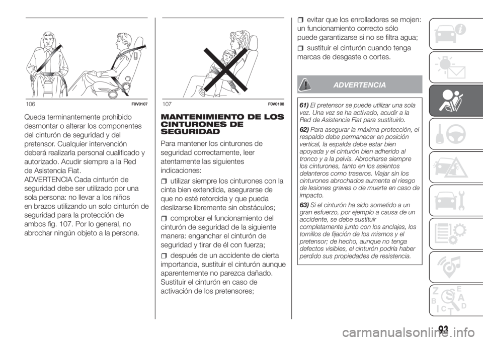FIAT DOBLO PANORAMA 2018 Manual de Empleo y Cuidado (in Spanish) 106F0V0107107F0V0108
93
Queda terminantemente prohibido
desmontar o alterar los componentes
del cinturón de seguridad y del
pretensor. Cualquier intervención
deberá realizarla personal cualificado FIAT DOBLO PANORAMA 2018 Manual de Empleo y Cuidado (in Spanish) 106F0V0107107F0V0108
93
Queda terminantemente prohibido
desmontar o alterar los componentes
del cinturón de seguridad y del
pretensor. Cualquier intervención
deberá realizarla personal cualificado
