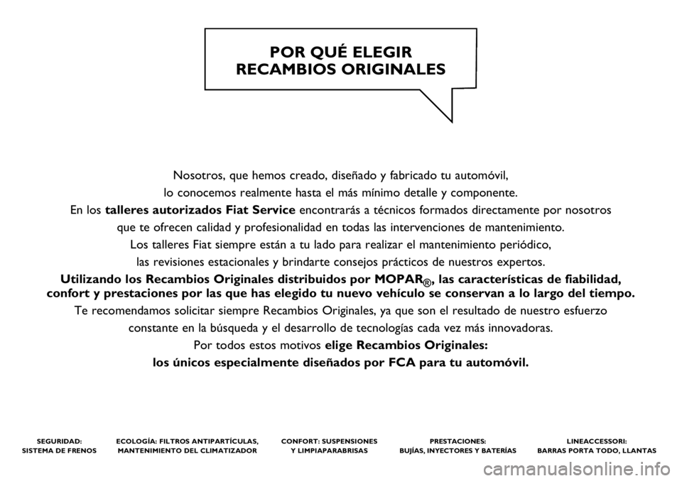 FIAT DOBLO PANORAMA 2021  Manual de Empleo y Cuidado (in Spanish) Nosotros, que hemos creado, diseñado y fabricado tu automóvil, 
lo conocemos realmente hasta el más mínimo detalle y componente. 
En los talleres autorizados Fiat Serviceencontrarás a técnicos f