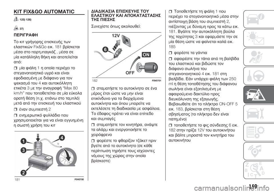 FIAT DOBLO PANORAMA 2018  ΒΙΒΛΙΟ ΧΡΗΣΗΣ ΚΑΙ ΣΥΝΤΗΡΗΣΗΣ (in Greek) KIT FIX&GO AUTOMATIC
125) 126)
37)
ΠΕΡΙΓΡΑΦΗ
Το κιτ γρήγορης επισκευής των
ελαστικώνFix&Goεικ. 181βρίσκεται
μέσα στοπορτμπαγκάζ