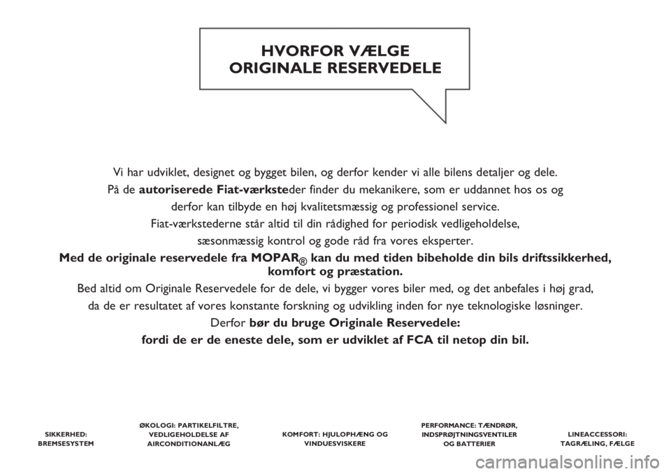 FIAT DOBLO PANORAMA 2018 Brugs- og vedligeholdelsesvejledning (in Danish) Vi har udviklet, designet og bygget bilen, og derfor kender vi alle bilens detaljer og dele.
På de autoriserede Fiat-værksteder finder du mekanikere, som er uddannet hos os og
derfor kan tilbyde en FIAT DOBLO PANORAMA 2018 Brugs- og vedligeholdelsesvejledning (in Danish) Vi har udviklet, designet og bygget bilen, og derfor kender vi alle bilens detaljer og dele.
På de autoriserede Fiat-værksteder finder du mekanikere, som er uddannet hos os og
derfor kan tilbyde en