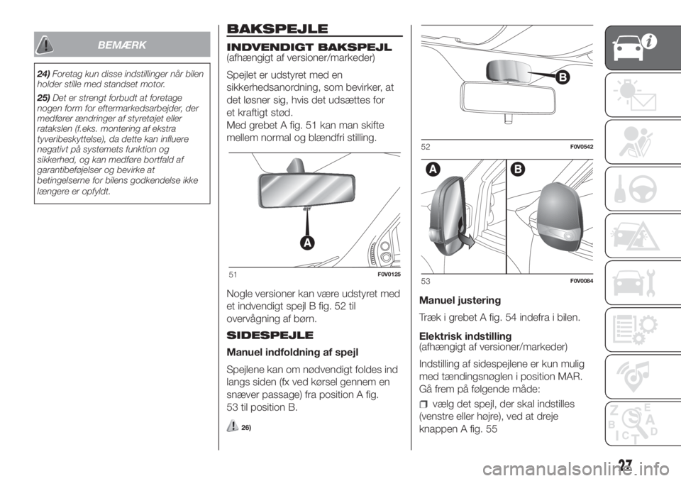 FIAT DOBLO PANORAMA 2018 Brugs- og vedligeholdelsesvejledning (in Danish) BEMÆRK
24)Foretag kun disse indstillinger når bilen
holder stille med standset motor.
25)Det er strengt forbudt at foretage
nogen form for eftermarkedsarbejder, der
medfører ændringer af styretøj FIAT DOBLO PANORAMA 2018 Brugs- og vedligeholdelsesvejledning (in Danish) BEMÆRK
24)Foretag kun disse indstillinger når bilen
holder stille med standset motor.
25)Det er strengt forbudt at foretage
nogen form for eftermarkedsarbejder, der
medfører ændringer af styretøj