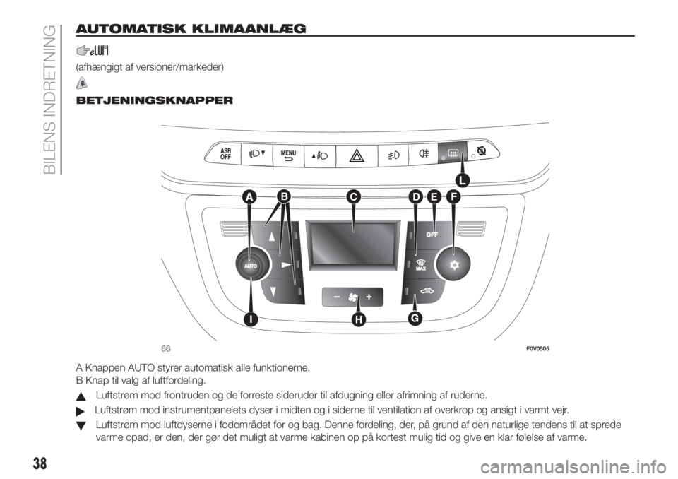 FIAT DOBLO PANORAMA 2018  Brugs- og vedligeholdelsesvejledning (in Danish) AUTOMATISK KLIMAANLÆG
(afhængigt af versioner/markeder)
.
BETJENINGSKNAPPER
A Knappen AUTO styrer automatisk alle funktionerne.
B Knap til valg af luftfordeling.
Luftstrøm mod frontruden og de forr