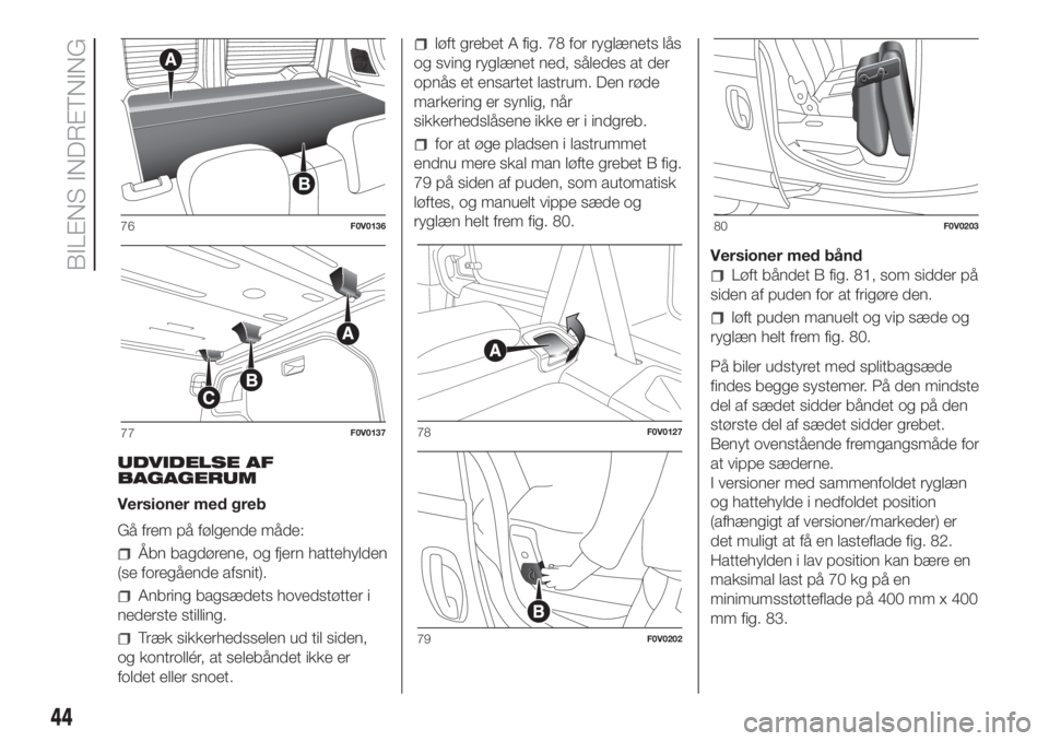 FIAT DOBLO PANORAMA 2018  Brugs- og vedligeholdelsesvejledning (in Danish) UDVIDELSE AF
BAGAGERUM
Versioner med greb
Gå frem på følgende måde:
Åbn bagdørene, og fjern hattehylden
(se foregående afsnit).
Anbring bagsædets hovedstøtter i
nederste stilling.
Træk sikke