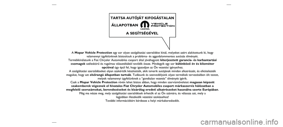 FIAT DOBLO PANORAMA 2021  Kezelési és karbantartási útmutató (in Hungarian) A Mopar Vehicle Protection egy sor olyan szolgáltatási szerződést kínál, melyeket\
 azért alakítottunk ki, hogy
valamennyi ügyfelünknek biztosítsuk a probléma- és aggoda\
lommentes autóz