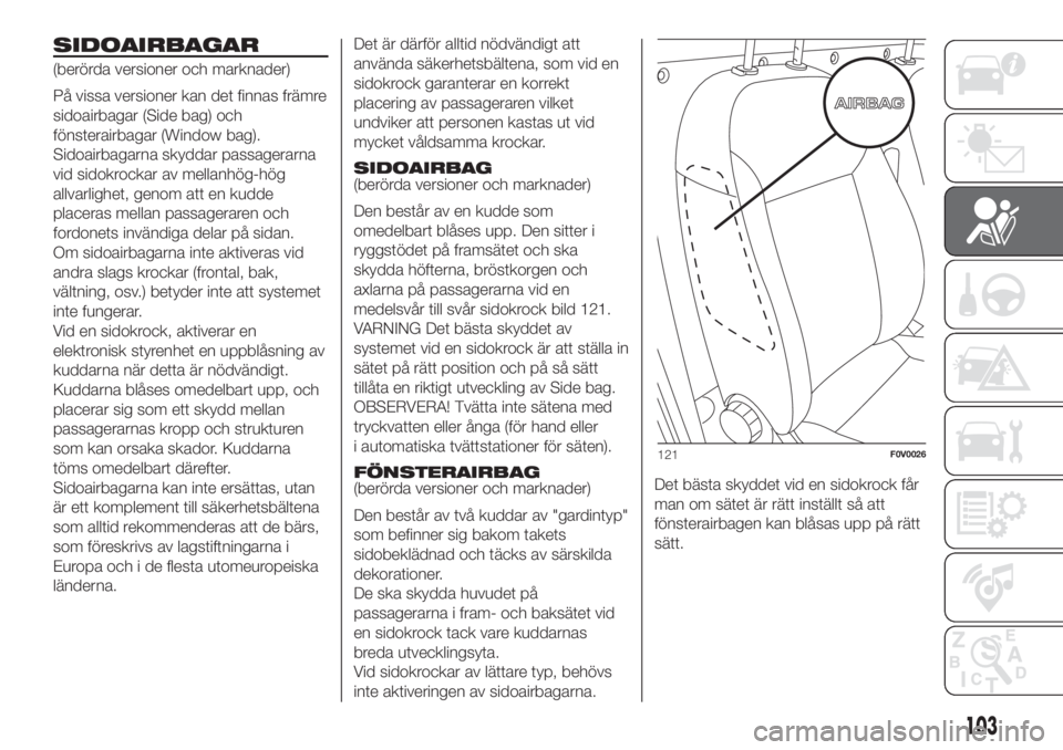 FIAT DOBLO PANORAMA 2018 Drift- och underhållshandbok (in Swedish) SIDOAIRBAGAR
(berörda versioner och marknader)
På vissa versioner kan det finnas främre
sidoairbagar (Side bag) och
fönsterairbagar (Window bag).
Sidoairbagarna skyddar passagerarna
vid sidokrocka FIAT DOBLO PANORAMA 2018 Drift- och underhållshandbok (in Swedish) SIDOAIRBAGAR
(berörda versioner och marknader)
På vissa versioner kan det finnas främre
sidoairbagar (Side bag) och
fönsterairbagar (Window bag).
Sidoairbagarna skyddar passagerarna
vid sidokrocka