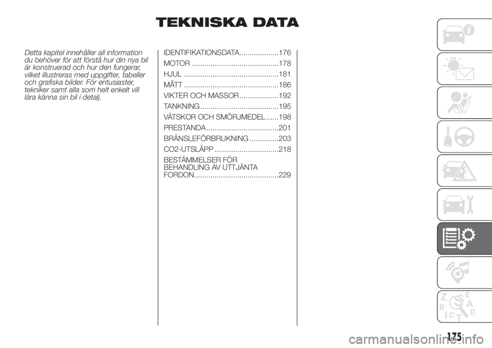 FIAT DOBLO PANORAMA 2018  Drift- och underhållshandbok (in Swedish) TEKNISKA DATA
Detta kapitel innehåller all information
du behöver för att förstå hur din nya bil
är konstruerad och hur den fungerar,
vilket illustreras med uppgifter, tabeller
och grafiska bild