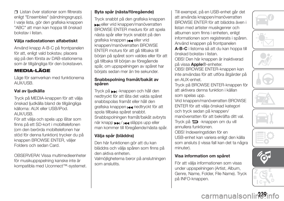 FIAT DOBLO PANORAMA 2018 Drift- och underhållshandbok (in Swedish) Listan över stationer som filtrerats
enligt "Ensembles" (sändningsgrupp).
I varje lista, gör den grafiska knappen
"ABC" att man kan hoppa till önskad
bokstav i listan.
Välja radio FIAT DOBLO PANORAMA 2018 Drift- och underhållshandbok (in Swedish) Listan över stationer som filtrerats
enligt "Ensembles" (sändningsgrupp).
I varje lista, gör den grafiska knappen
"ABC" att man kan hoppa till önskad
bokstav i listan.
Välja radio