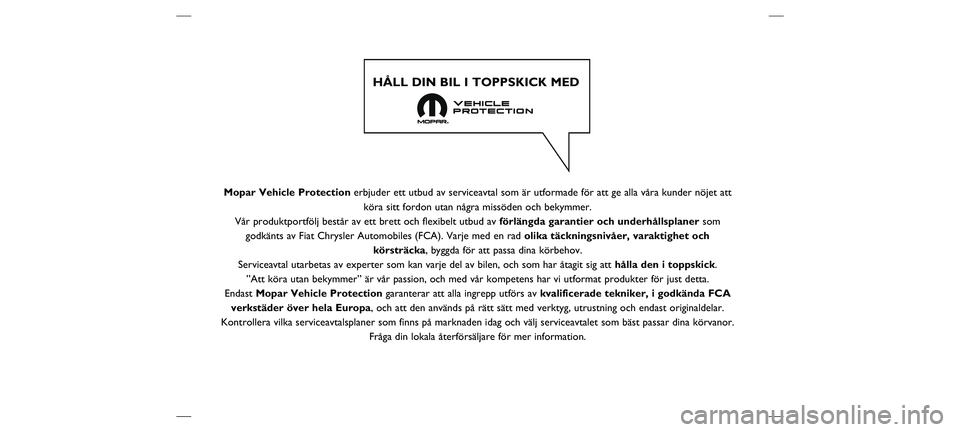 FIAT DOBLO PANORAMA 2021  Drift- och underhållshandbok (in Swedish) Mopar Vehicle Protection erbjuder ett utbud av serviceavtal som är utformade för att ge alla våra kunder nöjet attköra sitt fordon utan några missöden och bekymmer.
Vår produktportfölj bestå