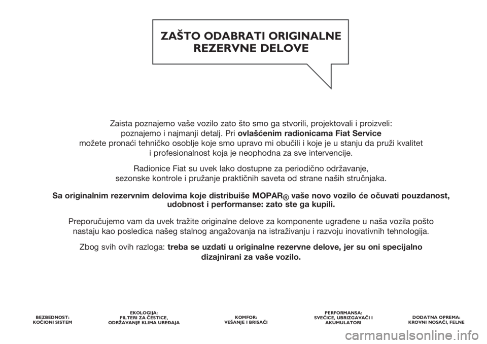 FIAT DOBLO PANORAMA 2020  Knjižica za upotrebu i održavanje (in Serbian) Zaista poznajemo vaše vozilo zato što smo ga stvorili, projektovali i proizveli: 
poznajemo i najmanji detalj. Pri ovlašćenim radionicama Fiat Service
možete pronaći tehničko osoblje koje smo u