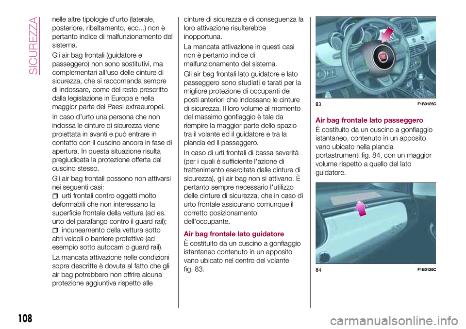 FIAT 500X 2017 Libretto Uso Manutenzione (in Italian) nelle altre tipologie d'urto (laterale,
posteriore, ribaltamento, ecc...) non è
pertanto indice di malfunzionamento del
sistema.
Gli air bag frontali (guidatore e
passeggero) non sono sostitutivi FIAT 500X 2017 Libretto Uso Manutenzione (in Italian) nelle altre tipologie d'urto (laterale,
posteriore, ribaltamento, ecc...) non è
pertanto indice di malfunzionamento del
sistema.
Gli air bag frontali (guidatore e
passeggero) non sono sostitutivi