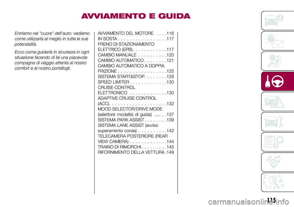FIAT 500X 2017  Libretto Uso Manutenzione (in Italian) AVVIAMENTO E GUIDA
Entriamo nel "cuore" dell'auto: vediamo
come utilizzarla al meglio in tutte le sue
potenzialità.
Ecco come guidarla in sicurezza in ogni
situazione facendo di lei una p