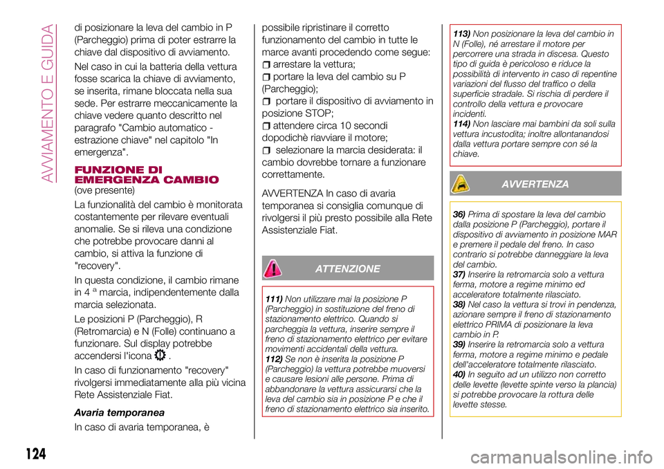 FIAT 500X 2017 Libretto Uso Manutenzione (in Italian) di posizionare la leva del cambio in P
(Parcheggio) prima di poter estrarre la
chiave dal dispositivo di avviamento.
Nel caso in cui la batteria della vettura
fosse scarica la chiave di avviamento,
se FIAT 500X 2017 Libretto Uso Manutenzione (in Italian) di posizionare la leva del cambio in P
(Parcheggio) prima di poter estrarre la
chiave dal dispositivo di avviamento.
Nel caso in cui la batteria della vettura
fosse scarica la chiave di avviamento,
se