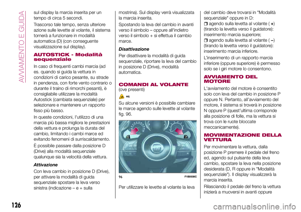 FIAT 500X 2017 Libretto Uso Manutenzione (in Italian) sul display la marcia inserita per un
tempo di circa 5 secondi.
Trascorso tale tempo, senza ulteriore
azione sulle levette al volante, il sistema
tornerà a funzionare in modalità
automatica (D) (con FIAT 500X 2017 Libretto Uso Manutenzione (in Italian) sul display la marcia inserita per un
tempo di circa 5 secondi.
Trascorso tale tempo, senza ulteriore
azione sulle levette al volante, il sistema
tornerà a funzionare in modalità
automatica (D) (con