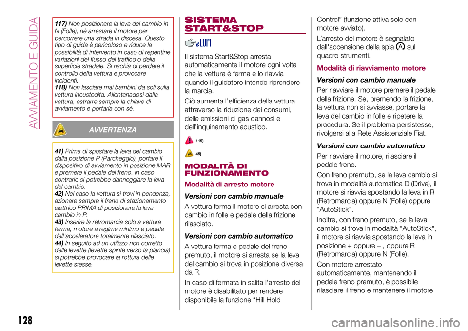 FIAT 500X 2017 Libretto Uso Manutenzione (in Italian) 117)Non posizionare la leva del cambio in
N (Folle), né arrestare il motore per
percorrere una strada in discesa. Questo
tipo di guida è pericoloso e riduce la
possibilità di intervento in caso di FIAT 500X 2017 Libretto Uso Manutenzione (in Italian) 117)Non posizionare la leva del cambio in
N (Folle), né arrestare il motore per
percorrere una strada in discesa. Questo
tipo di guida è pericoloso e riduce la
possibilità di intervento in caso di