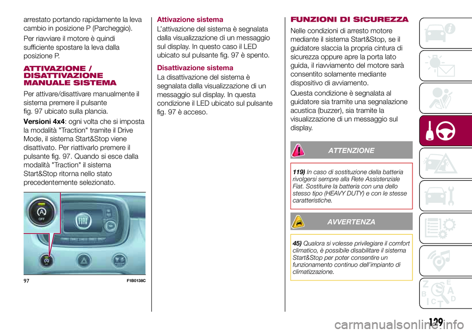 FIAT 500X 2017 Libretto Uso Manutenzione (in Italian) arrestato portando rapidamente la leva
cambio in posizione P (Parcheggio).
Per riavviare il motore è quindi
sufficiente spostare la leva dalla
posizione P.
ATTIVAZIONE /
DISATTIVAZIONE
MANUALE SISTEM FIAT 500X 2017 Libretto Uso Manutenzione (in Italian) arrestato portando rapidamente la leva
cambio in posizione P (Parcheggio).
Per riavviare il motore è quindi
sufficiente spostare la leva dalla
posizione P.
ATTIVAZIONE /
DISATTIVAZIONE
MANUALE SISTEM