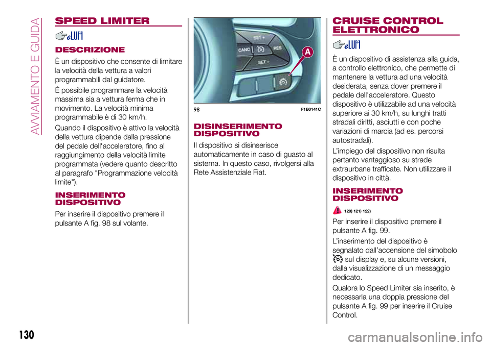 FIAT 500X 2017 Libretto Uso Manutenzione (in Italian) SPEED LIMITER
DESCRIZIONE
È un dispositivo che consente di limitare
la velocità della vettura a valori
programmabili dal guidatore.
È possibile programmare la velocità
massima sia a vettura ferma FIAT 500X 2017 Libretto Uso Manutenzione (in Italian) SPEED LIMITER
DESCRIZIONE
È un dispositivo che consente di limitare
la velocità della vettura a valori
programmabili dal guidatore.
È possibile programmare la velocità
massima sia a vettura ferma