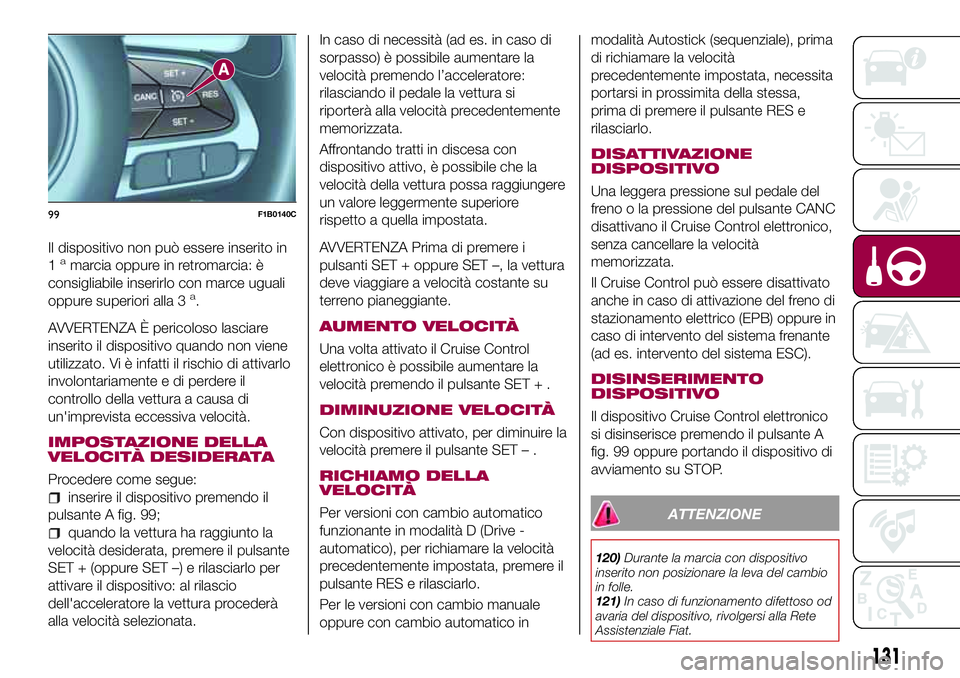 FIAT 500X 2017 Libretto Uso Manutenzione (in Italian) Il dispositivo non può essere inserito in
1amarcia oppure in retromarcia: è
consigliabile inserirlo con marce uguali
oppure superiori alla 3
a.
AVVERTENZA È pericoloso lasciare
inserito il disposit FIAT 500X 2017 Libretto Uso Manutenzione (in Italian) Il dispositivo non può essere inserito in
1amarcia oppure in retromarcia: è
consigliabile inserirlo con marce uguali
oppure superiori alla 3
a.
AVVERTENZA È pericoloso lasciare
inserito il disposit