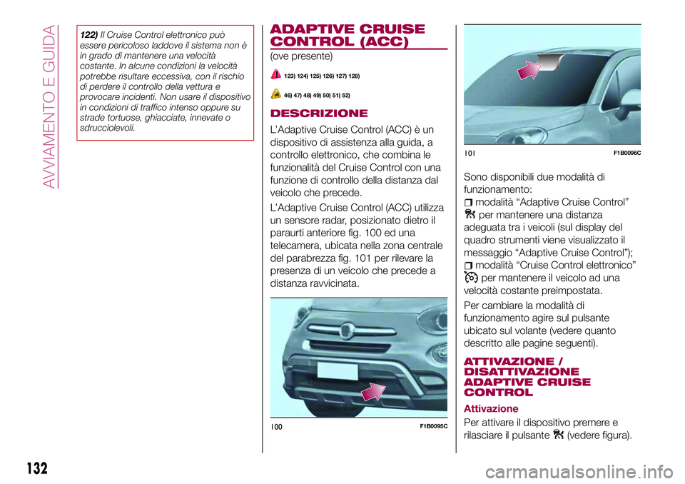FIAT 500X 2017 Libretto Uso Manutenzione (in Italian) 122)Il Cruise Control elettronico può
essere pericoloso laddove il sistema non è
in grado di mantenere una velocità
costante. In alcune condizioni la velocità
potrebbe risultare eccessiva, con il FIAT 500X 2017 Libretto Uso Manutenzione (in Italian) 122)Il Cruise Control elettronico può
essere pericoloso laddove il sistema non è
in grado di mantenere una velocità
costante. In alcune condizioni la velocità
potrebbe risultare eccessiva, con il
