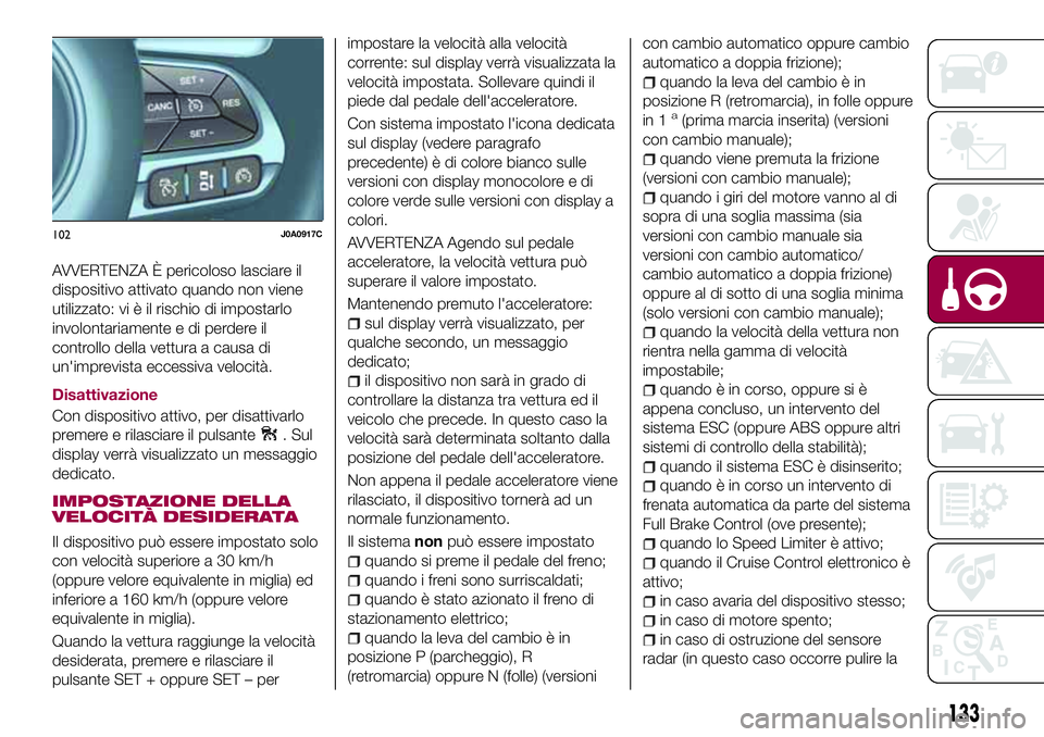 FIAT 500X 2017 Libretto Uso Manutenzione (in Italian) AVVERTENZA È pericoloso lasciare il
dispositivo attivato quando non viene
utilizzato: vi è il rischio di impostarlo
involontariamente e di perdere il
controllo della vettura a causa di
un'imprev FIAT 500X 2017 Libretto Uso Manutenzione (in Italian) AVVERTENZA È pericoloso lasciare il
dispositivo attivato quando non viene
utilizzato: vi è il rischio di impostarlo
involontariamente e di perdere il
controllo della vettura a causa di
un'imprev
