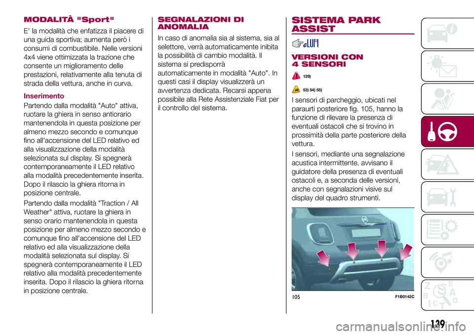 FIAT 500X 2017 Libretto Uso Manutenzione (in Italian) MODALITÀ "Sport"
E' la modalità che enfatizza il piacere di
una guida sportiva; aumenta però i
consumi di combustibile. Nelle versioni
4x4 viene ottimizzata la trazione che
consente un FIAT 500X 2017 Libretto Uso Manutenzione (in Italian) MODALITÀ "Sport"
E' la modalità che enfatizza il piacere di
una guida sportiva; aumenta però i
consumi di combustibile. Nelle versioni
4x4 viene ottimizzata la trazione che
consente un