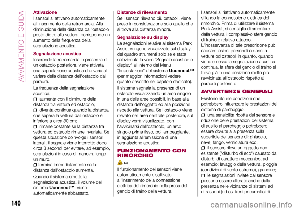 FIAT 500X 2017 Libretto Uso Manutenzione (in Italian) Attivazione
I sensori si attivano automaticamente
all'inserimento della retromarcia. Alla
diminuzione della distanza dall'ostacolo
posto dietro alla vettura, corrisponde un
aumento della frequ FIAT 500X 2017 Libretto Uso Manutenzione (in Italian) Attivazione
I sensori si attivano automaticamente
all'inserimento della retromarcia. Alla
diminuzione della distanza dall'ostacolo
posto dietro alla vettura, corrisponde un
aumento della frequ