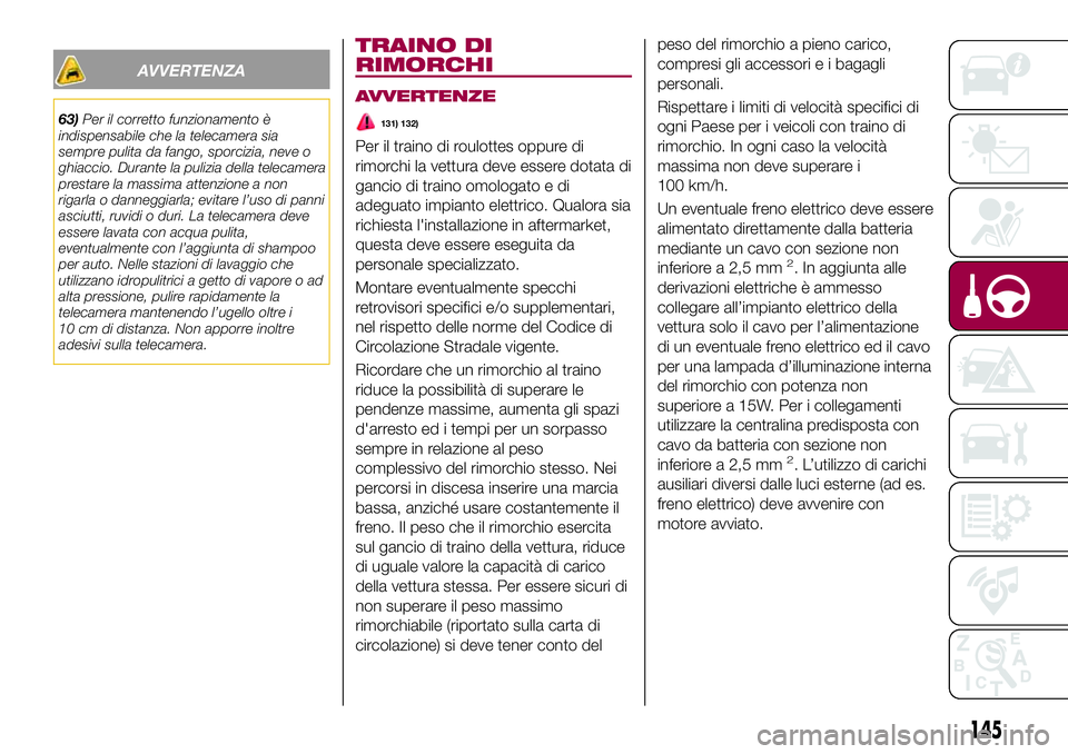 FIAT 500X 2017 Libretto Uso Manutenzione (in Italian) AVVERTENZA
63)Per il corretto funzionamento è
indispensabile che la telecamera sia
sempre pulita da fango, sporcizia, neve o
ghiaccio. Durante la pulizia della telecamera
prestare la massima attenzio FIAT 500X 2017 Libretto Uso Manutenzione (in Italian) AVVERTENZA
63)Per il corretto funzionamento è
indispensabile che la telecamera sia
sempre pulita da fango, sporcizia, neve o
ghiaccio. Durante la pulizia della telecamera
prestare la massima attenzio