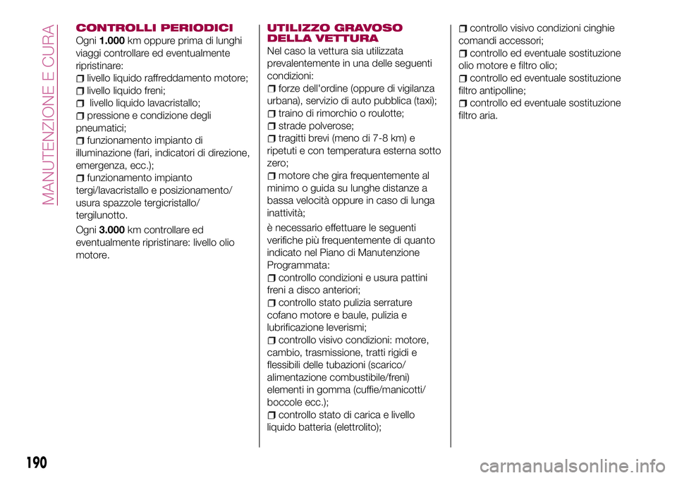 FIAT 500X 2017 Libretto Uso Manutenzione (in Italian) CONTROLLI PERIODICI
Ogni1.000km oppure prima di lunghi
viaggi controllare ed eventualmente
ripristinare:
livello liquido raffreddamento motore;
livello liquido freni;
livello liquido lavacristallo;
pr FIAT 500X 2017 Libretto Uso Manutenzione (in Italian) CONTROLLI PERIODICI
Ogni1.000km oppure prima di lunghi
viaggi controllare ed eventualmente
ripristinare:
livello liquido raffreddamento motore;
livello liquido freni;
livello liquido lavacristallo;
pr