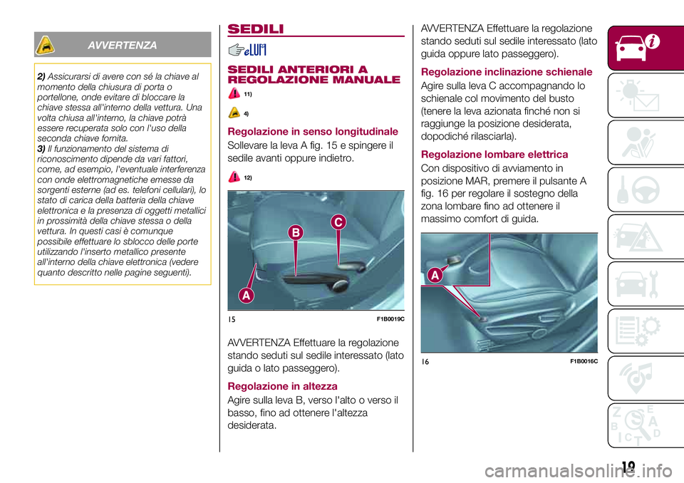 FIAT 500X 2017 Libretto Uso Manutenzione (in Italian) AVVERTENZA
2)Assicurarsi di avere con sé la chiave al
momento della chiusura di porta o
portellone, onde evitare di bloccare la
chiave stessa all'interno della vettura. Una
volta chiusa all'i FIAT 500X 2017 Libretto Uso Manutenzione (in Italian) AVVERTENZA
2)Assicurarsi di avere con sé la chiave al
momento della chiusura di porta o
portellone, onde evitare di bloccare la
chiave stessa all'interno della vettura. Una
volta chiusa all'i