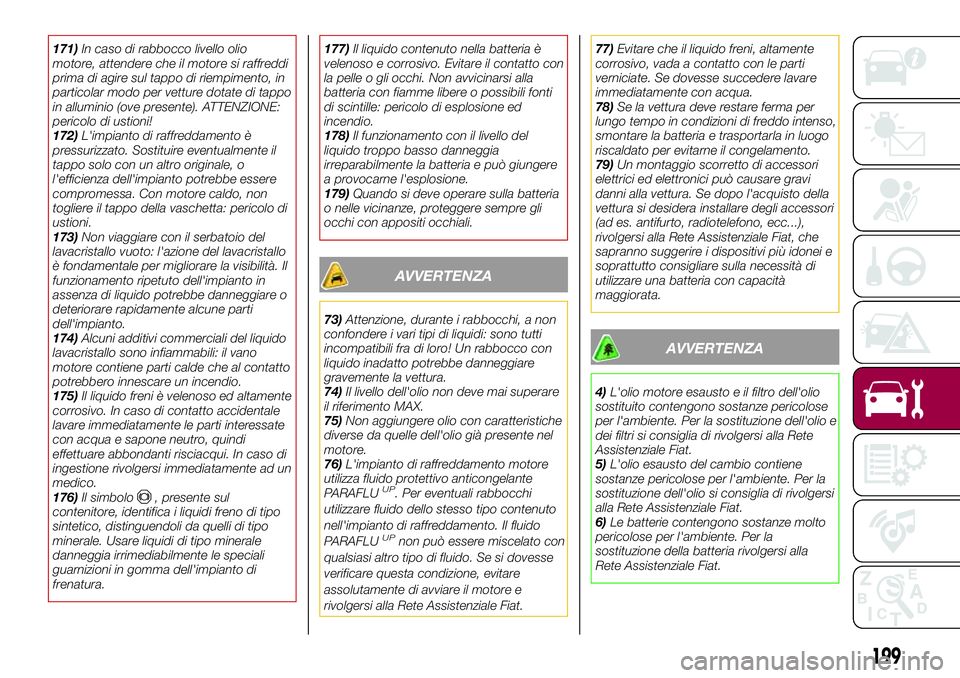FIAT 500X 2017 Libretto Uso Manutenzione (in Italian) 171)In caso di rabbocco livello olio
motore, attendere che il motore si raffreddi
prima di agire sul tappo di riempimento, in
particolar modo per vetture dotate di tappo
in alluminio (ove presente). A FIAT 500X 2017 Libretto Uso Manutenzione (in Italian) 171)In caso di rabbocco livello olio
motore, attendere che il motore si raffreddi
prima di agire sul tappo di riempimento, in
particolar modo per vetture dotate di tappo
in alluminio (ove presente). A