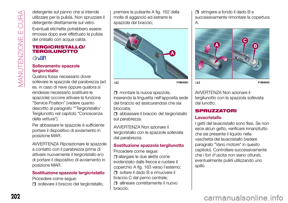 FIAT 500X 2017 Libretto Uso Manutenzione (in Italian) detergente sul panno che si intende
utilizzare per la pulizia. Non spruzzare il
detergente direttamente sul vetro.
Eventuali etichette potrebbero essere
rimosse dopo aver effettuato la pulizia
del cri FIAT 500X 2017 Libretto Uso Manutenzione (in Italian) detergente sul panno che si intende
utilizzare per la pulizia. Non spruzzare il
detergente direttamente sul vetro.
Eventuali etichette potrebbero essere
rimosse dopo aver effettuato la pulizia
del cri