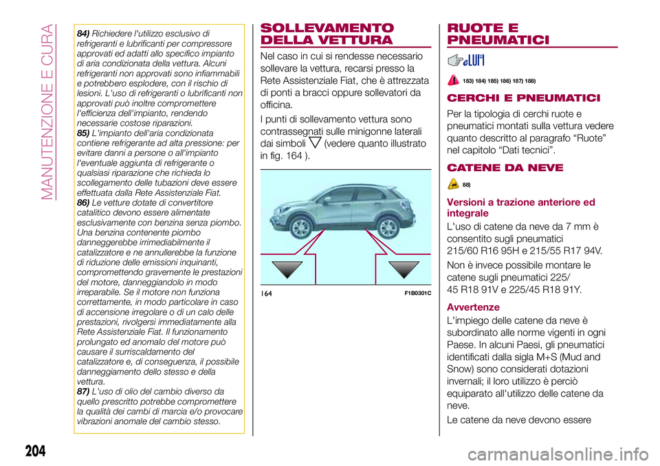 FIAT 500X 2017 Libretto Uso Manutenzione (in Italian) 84)Richiedere l'utilizzo esclusivo di
refrigeranti e lubrificanti per compressore
approvati ed adatti allo specifico impianto
di aria condizionata della vettura. Alcuni
refrigeranti non approvati FIAT 500X 2017 Libretto Uso Manutenzione (in Italian) 84)Richiedere l'utilizzo esclusivo di
refrigeranti e lubrificanti per compressore
approvati ed adatti allo specifico impianto
di aria condizionata della vettura. Alcuni
refrigeranti non approvati