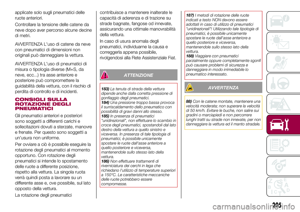FIAT 500X 2017 Libretto Uso Manutenzione (in Italian) applicate solo sugli pneumatici delle
ruote anteriori.
Controllare la tensione delle catene da
neve dopo aver percorso alcune decine
di metri.
AVVERTENZA L'uso di catene da neve
con pneumatici di FIAT 500X 2017 Libretto Uso Manutenzione (in Italian) applicate solo sugli pneumatici delle
ruote anteriori.
Controllare la tensione delle catene da
neve dopo aver percorso alcune decine
di metri.
AVVERTENZA L'uso di catene da neve
con pneumatici di
