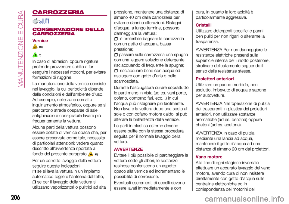 FIAT 500X 2017 Libretto Uso Manutenzione (in Italian) CARROZZERIA
CONSERVAZIONE DELLA
CARROZZERIA
Vernice
89)
7)
In caso di abrasioni oppure rigature
profonde provvedere subito a far
eseguire i necessari ritocchi, per evitare
formazioni di ruggine.
La ma FIAT 500X 2017 Libretto Uso Manutenzione (in Italian) CARROZZERIA
CONSERVAZIONE DELLA
CARROZZERIA
Vernice
89)
7)
In caso di abrasioni oppure rigature
profonde provvedere subito a far
eseguire i necessari ritocchi, per evitare
formazioni di ruggine.
La ma