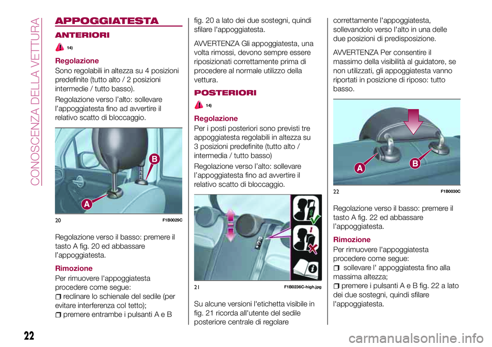 FIAT 500X 2017 Libretto Uso Manutenzione (in Italian) APPOGGIATESTA
ANTERIORI
14)
Regolazione
Sono regolabili in altezza su 4 posizioni
predefinite (tutto alto / 2 posizioni
intermedie / tutto basso).
Regolazione verso l’alto: sollevare
l’appoggiates FIAT 500X 2017 Libretto Uso Manutenzione (in Italian) APPOGGIATESTA
ANTERIORI
14)
Regolazione
Sono regolabili in altezza su 4 posizioni
predefinite (tutto alto / 2 posizioni
intermedie / tutto basso).
Regolazione verso l’alto: sollevare
l’appoggiates