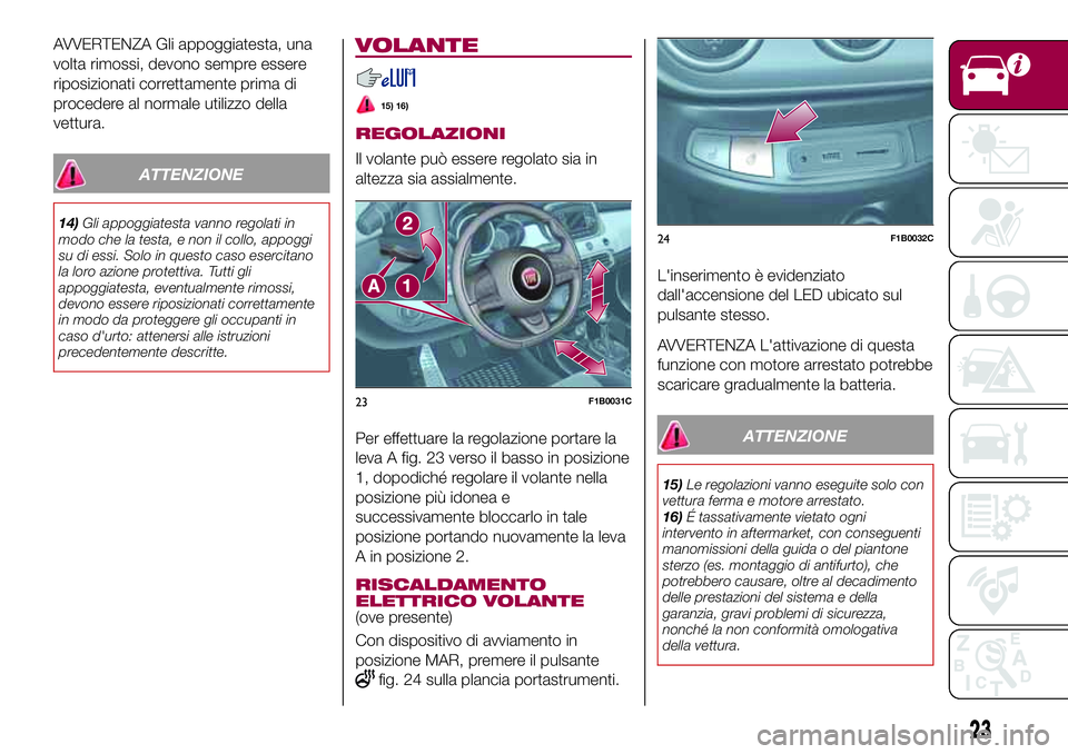 FIAT 500X 2017 Libretto Uso Manutenzione (in Italian) AVVERTENZA Gli appoggiatesta, una
volta rimossi, devono sempre essere
riposizionati correttamente prima di
procedere al normale utilizzo della
vettura.
ATTENZIONE
14)Gli appoggiatesta vanno regolati i FIAT 500X 2017 Libretto Uso Manutenzione (in Italian) AVVERTENZA Gli appoggiatesta, una
volta rimossi, devono sempre essere
riposizionati correttamente prima di
procedere al normale utilizzo della
vettura.
ATTENZIONE
14)Gli appoggiatesta vanno regolati i
