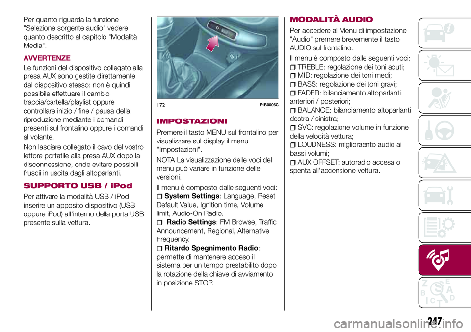 FIAT 500X 2017 Libretto Uso Manutenzione (in Italian) Per quanto riguarda la funzione
"Selezione sorgente audio" vedere
quanto descritto al capitolo "Modalità
Media".
AVVERTENZE
Le funzioni del dispositivo collegato alla
presa AUX sono g FIAT 500X 2017 Libretto Uso Manutenzione (in Italian) Per quanto riguarda la funzione
"Selezione sorgente audio" vedere
quanto descritto al capitolo "Modalità
Media".
AVVERTENZE
Le funzioni del dispositivo collegato alla
presa AUX sono g