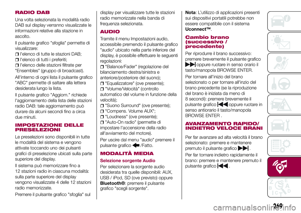 FIAT 500X 2017 Libretto Uso Manutenzione (in Italian) RADIO DAB
Una volta selezionata la modalità radio
DAB sul display verranno visualizzate le
informazioni relative alla stazione in
ascolto.
Il pulsante grafico "sfoglia" permette di
visualizza FIAT 500X 2017 Libretto Uso Manutenzione (in Italian) RADIO DAB
Una volta selezionata la modalità radio
DAB sul display verranno visualizzate le
informazioni relative alla stazione in
ascolto.
Il pulsante grafico "sfoglia" permette di
visualizza