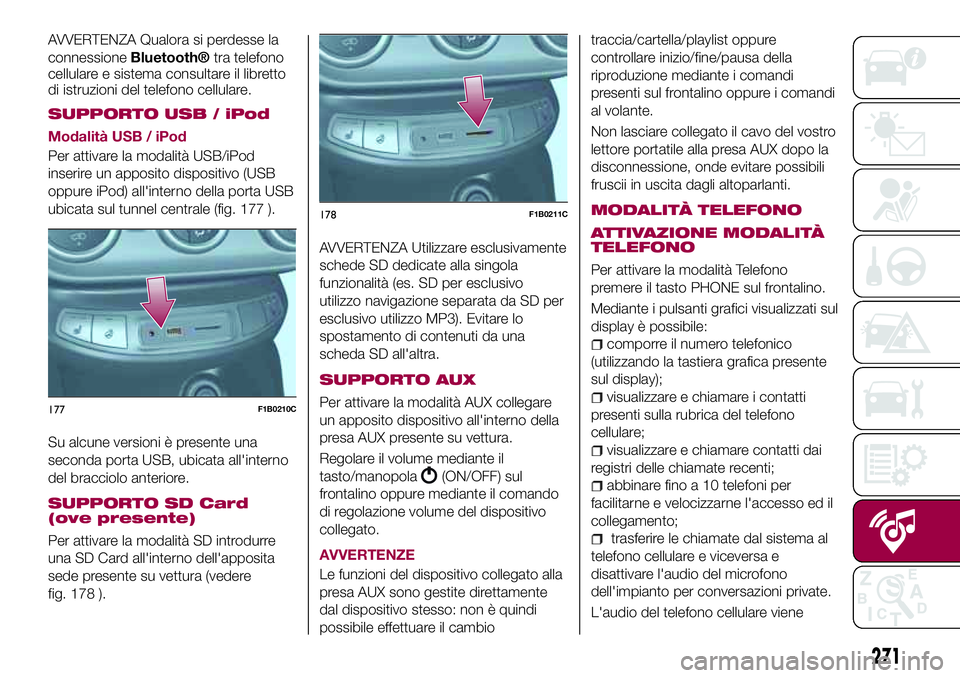 FIAT 500X 2017 Libretto Uso Manutenzione (in Italian) AVVERTENZA Qualora si perdesse la
connessioneBluetooth®tra telefono
cellulare e sistema consultare il libretto
di istruzioni del telefono cellulare.
SUPPORTO USB / iPod
Modalità USB / iPod
Per attiv FIAT 500X 2017 Libretto Uso Manutenzione (in Italian) AVVERTENZA Qualora si perdesse la
connessioneBluetooth®tra telefono
cellulare e sistema consultare il libretto
di istruzioni del telefono cellulare.
SUPPORTO USB / iPod
Modalità USB / iPod
Per attiv