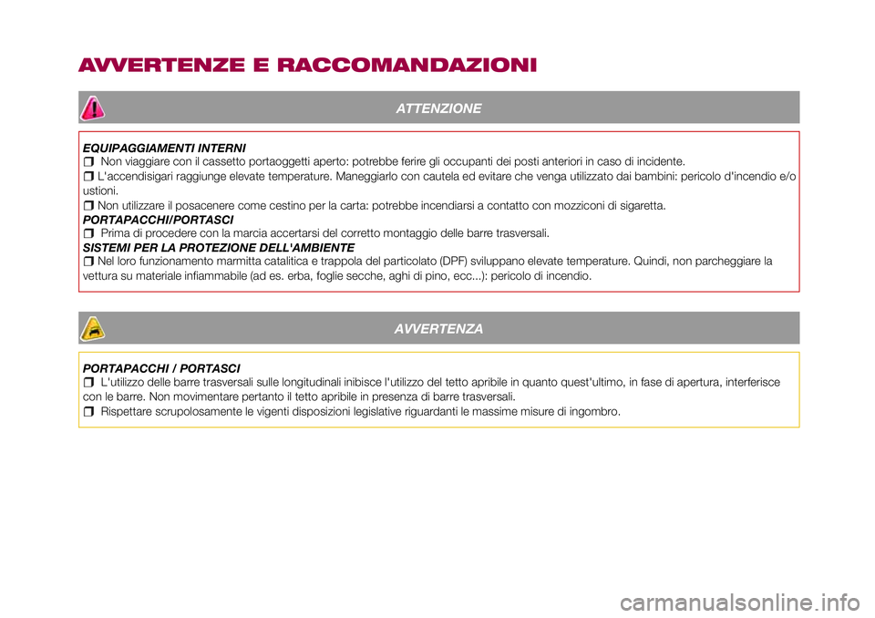 FIAT 500X 2017 Libretto Uso Manutenzione (in Italian) AVVERTENZE E RACCOMANDAZIONI
ATTENZIONE
EQUIPAGGIAMENTI INTERNINon viaggiare con il cassetto portaoggetti aperto: potrebbe ferire gli occupanti dei posti anteriori in caso di incidente.L'accendisi FIAT 500X 2017 Libretto Uso Manutenzione (in Italian) AVVERTENZE E RACCOMANDAZIONI
ATTENZIONE
EQUIPAGGIAMENTI INTERNINon viaggiare con il cassetto portaoggetti aperto: potrebbe ferire gli occupanti dei posti anteriori in caso di incidente.L'accendisi