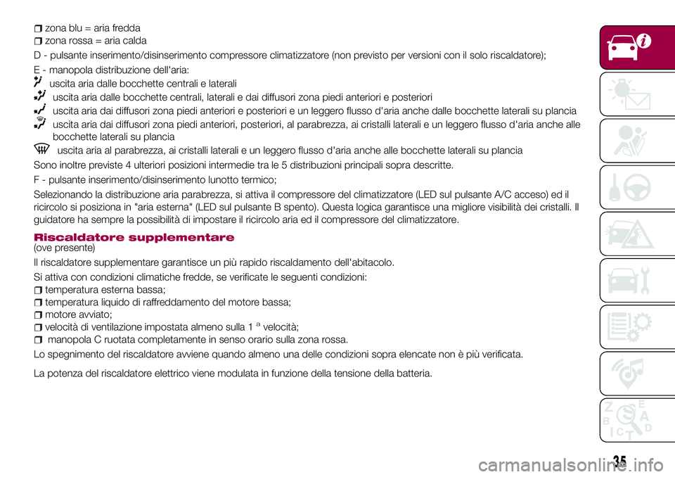 FIAT 500X 2017 Libretto Uso Manutenzione (in Italian) zona blu = aria fredda
zona rossa = aria calda
D - pulsante inserimento/disinserimento compressore climatizzatore (non previsto per versioni con il solo riscaldatore);
E - manopola distribuzione dell& FIAT 500X 2017 Libretto Uso Manutenzione (in Italian) zona blu = aria fredda
zona rossa = aria calda
D - pulsante inserimento/disinserimento compressore climatizzatore (non previsto per versioni con il solo riscaldatore);
E - manopola distribuzione dell&
