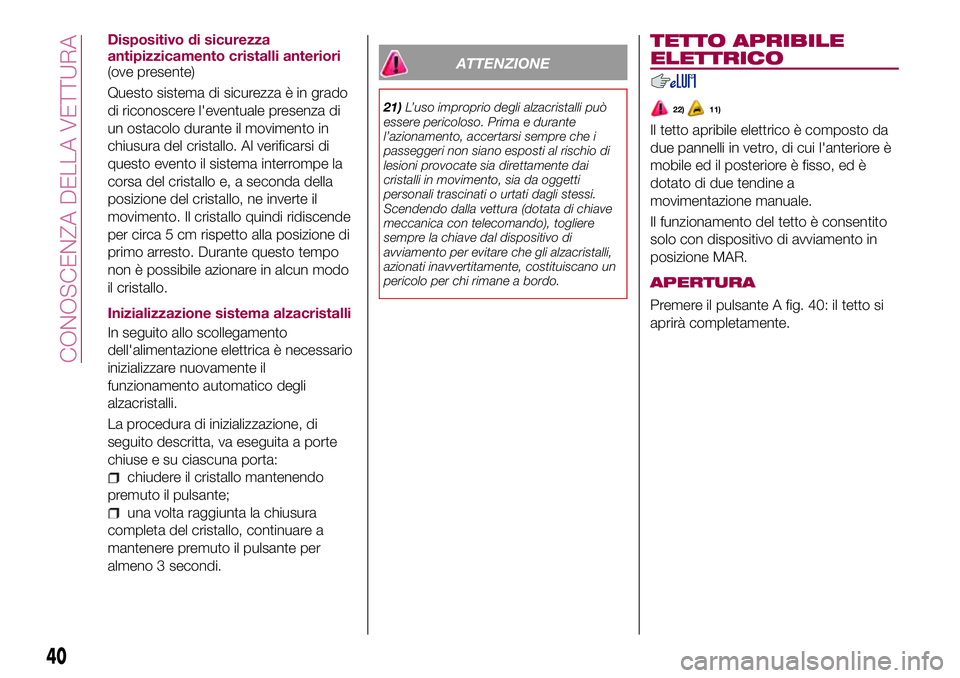 FIAT 500X 2017 Libretto Uso Manutenzione (in Italian) Dispositivo di sicurezza
antipizzicamento cristalli anteriori
(ove presente)
Questo sistema di sicurezza è in grado
di riconoscere l'eventuale presenza di
un ostacolo durante il movimento in
chiu FIAT 500X 2017 Libretto Uso Manutenzione (in Italian) Dispositivo di sicurezza
antipizzicamento cristalli anteriori
(ove presente)
Questo sistema di sicurezza è in grado
di riconoscere l'eventuale presenza di
un ostacolo durante il movimento in
chiu