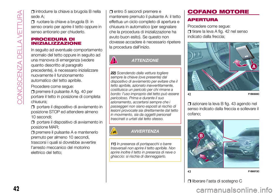 FIAT 500X 2017 Libretto Uso Manutenzione (in Italian) introdurre la chiave a brugola B nella
sede A;
ruotare la chiave a brugola B: in
senso orario per aprire il tetto oppure in
senso antiorario per chiuderlo.
PROCEDURA DI
INIZIALIZZAZIONE
In seguito ad FIAT 500X 2017 Libretto Uso Manutenzione (in Italian) introdurre la chiave a brugola B nella
sede A;
ruotare la chiave a brugola B: in
senso orario per aprire il tetto oppure in
senso antiorario per chiuderlo.
PROCEDURA DI
INIZIALIZZAZIONE
In seguito ad