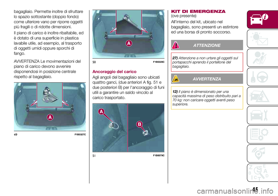 FIAT 500X 2017 Libretto Uso Manutenzione (in Italian) bagagliaio. Permette inoltre di sfruttare
lo spazio sottostante (doppio fondo)
come ulteriore vano per riporre oggetti
più fragili o di ridotte dimensioni.
Il piano di carico è inoltre ribaltabile, FIAT 500X 2017 Libretto Uso Manutenzione (in Italian) bagagliaio. Permette inoltre di sfruttare
lo spazio sottostante (doppio fondo)
come ulteriore vano per riporre oggetti
più fragili o di ridotte dimensioni.
Il piano di carico è inoltre ribaltabile,