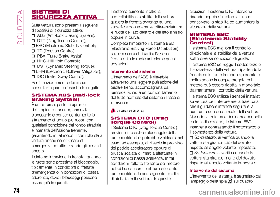 FIAT 500X 2017 Libretto Uso Manutenzione (in Italian) SISTEMI DI
SICUREZZA ATTIVA
Sulla vettura sono presenti i seguenti
dispositivi di sicurezza attiva:
ABS (Anti-lock Braking System);
DTC (Drag Torque Control);
ESC (Electronic Stability Control);
TC (T FIAT 500X 2017 Libretto Uso Manutenzione (in Italian) SISTEMI DI
SICUREZZA ATTIVA
Sulla vettura sono presenti i seguenti
dispositivi di sicurezza attiva:
ABS (Anti-lock Braking System);
DTC (Drag Torque Control);
ESC (Electronic Stability Control);
TC (T