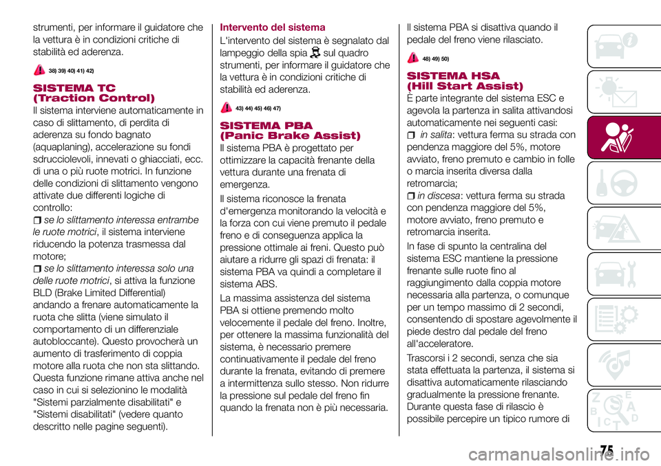 FIAT 500X 2017 Libretto Uso Manutenzione (in Italian) strumenti, per informare il guidatore che
la vettura è in condizioni critiche di
stabilità ed aderenza.
38) 39) 40) 41) 42)
SISTEMA TC
(Traction Control)
Il sistema interviene automaticamente in
cas FIAT 500X 2017 Libretto Uso Manutenzione (in Italian) strumenti, per informare il guidatore che
la vettura è in condizioni critiche di
stabilità ed aderenza.
38) 39) 40) 41) 42)
SISTEMA TC
(Traction Control)
Il sistema interviene automaticamente in
cas