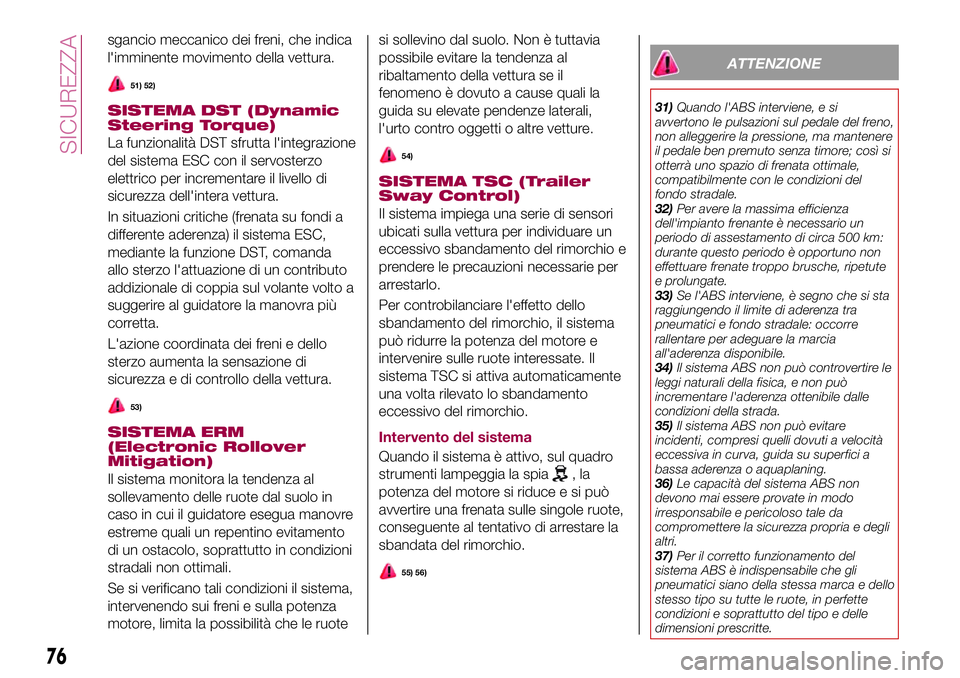 FIAT 500X 2017 Libretto Uso Manutenzione (in Italian) sgancio meccanico dei freni, che indica
l'imminente movimento della vettura.
51) 52)
SISTEMA DST (Dynamic
Steering Torque)
La funzionalità DST sfrutta l'integrazione
del sistema ESC con il se FIAT 500X 2017 Libretto Uso Manutenzione (in Italian) sgancio meccanico dei freni, che indica
l'imminente movimento della vettura.
51) 52)
SISTEMA DST (Dynamic
Steering Torque)
La funzionalità DST sfrutta l'integrazione
del sistema ESC con il se