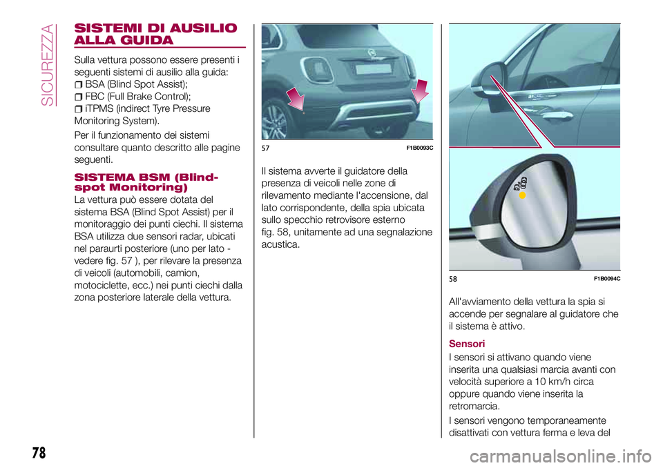 FIAT 500X 2017 Libretto Uso Manutenzione (in Italian) SISTEMI DI AUSILIO
ALLA GUIDA
Sulla vettura possono essere presenti i
seguenti sistemi di ausilio alla guida:
BSA (Blind Spot Assist);
FBC (Full Brake Control);
iTPMS (indirect Tyre Pressure
Monitorin FIAT 500X 2017 Libretto Uso Manutenzione (in Italian) SISTEMI DI AUSILIO
ALLA GUIDA
Sulla vettura possono essere presenti i
seguenti sistemi di ausilio alla guida:
BSA (Blind Spot Assist);
FBC (Full Brake Control);
iTPMS (indirect Tyre Pressure
Monitorin