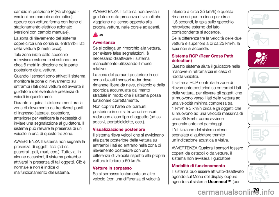 FIAT 500X 2017 Libretto Uso Manutenzione (in Italian) cambio in posizione P (Parcheggio -
versioni con cambio automatico),
oppure con vettura ferma con freno di
stazionamento elettrico azionato
(versioni con cambio manuale).
La zona di rilevamento del si FIAT 500X 2017 Libretto Uso Manutenzione (in Italian) cambio in posizione P (Parcheggio -
versioni con cambio automatico),
oppure con vettura ferma con freno di
stazionamento elettrico azionato
(versioni con cambio manuale).
La zona di rilevamento del si